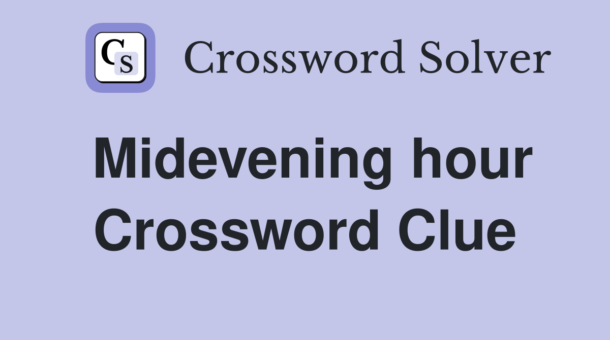 Midevening hour Crossword Clue