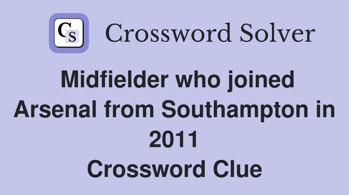 Midfielder who joined Arsenal from Southampton in 2011 Crossword Clue