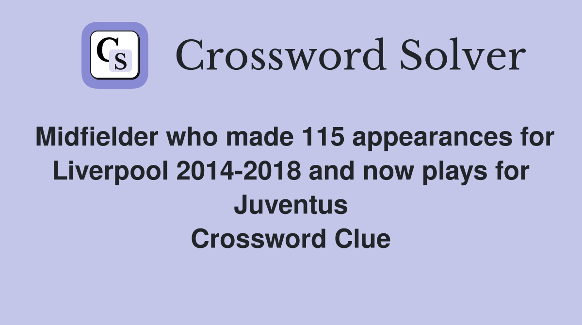 Midfielder who made 115 appearances for Liverpool 2014-2018 and now plays for Juventus Crossword Clue