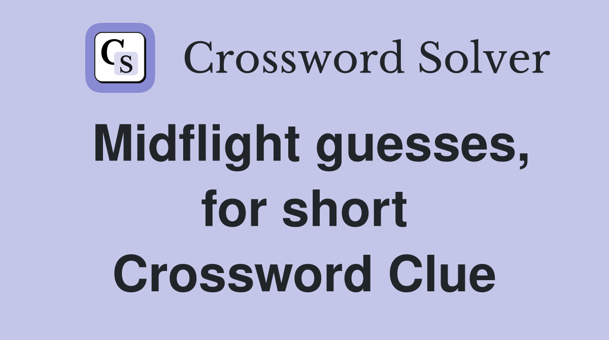 Midflight guesses, for short Crossword Clue