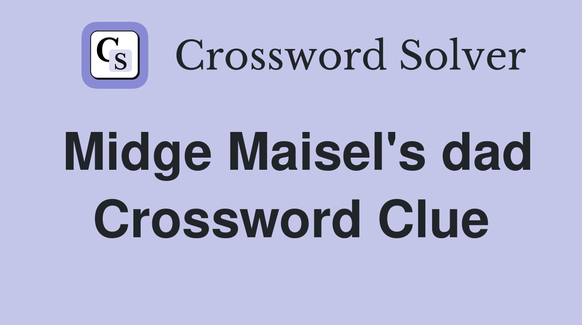 Midge Maisel's dad Crossword Clue