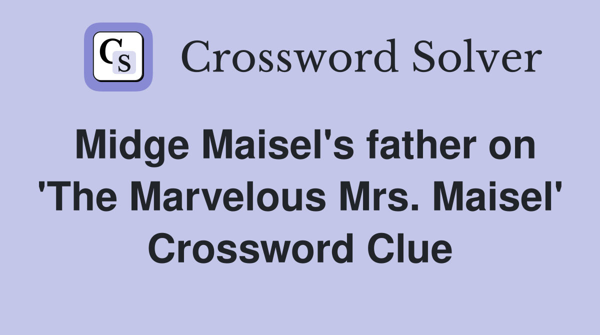 Midge Maisel's father on 'The Marvelous Mrs. Maisel' Crossword Clue