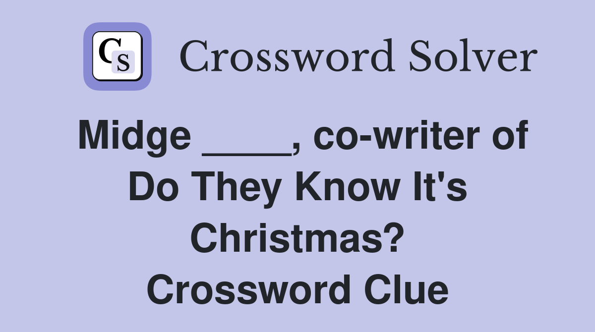 Midge ____, co-writer of Do They Know It's Christmas? Crossword Clue