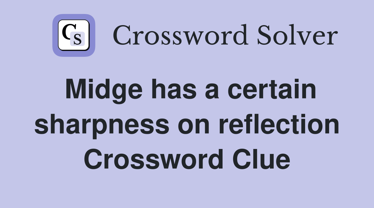 Midge has a certain sharpness on reflection Crossword Clue