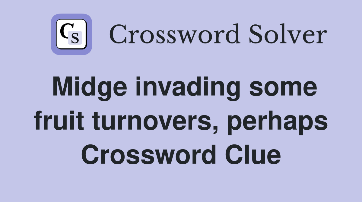 Midge invading some fruit turnovers, perhaps Crossword Clue