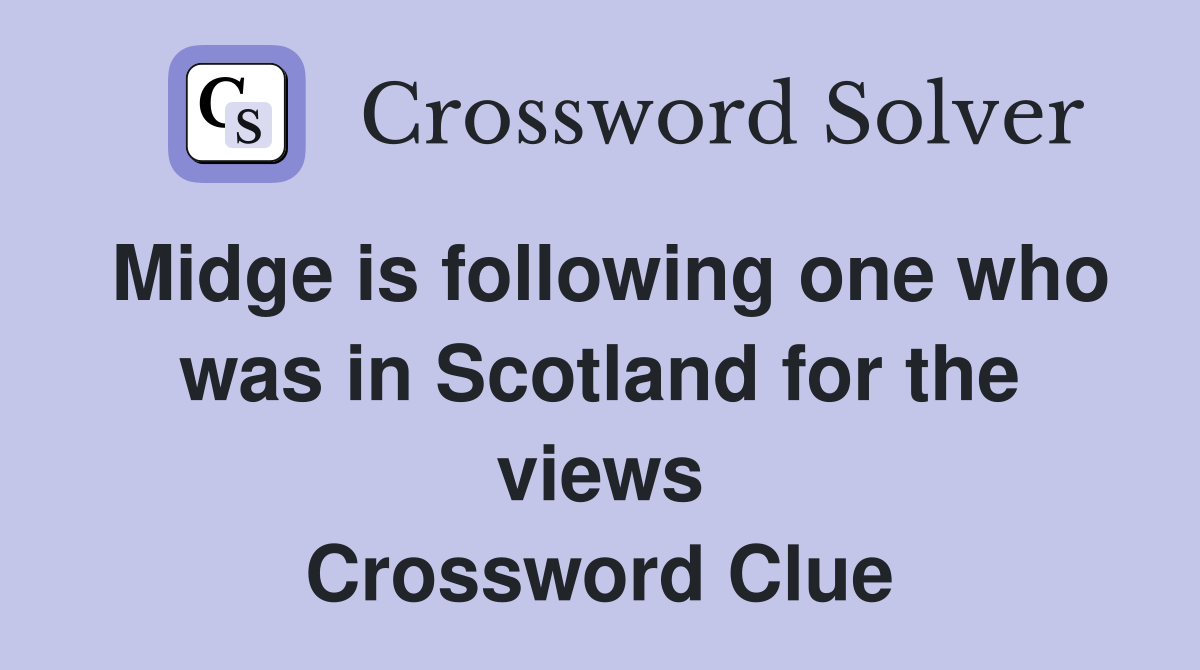 Midge is following one who was in Scotland for the views Crossword Clue