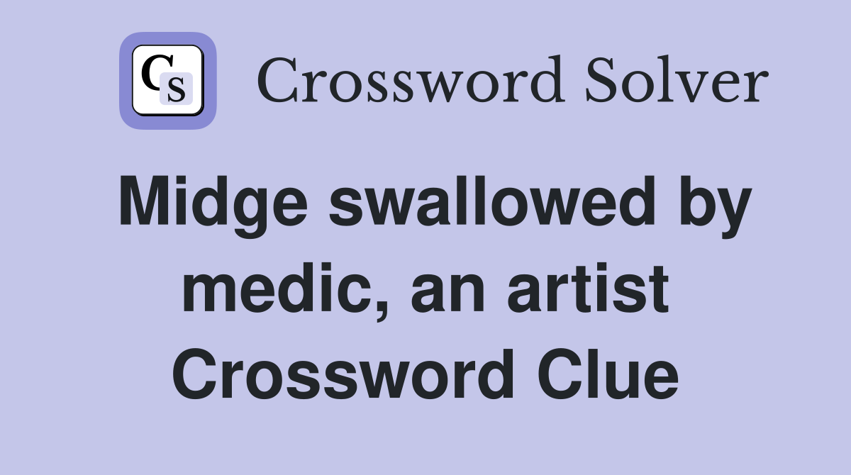 Midge swallowed by medic, an artist Crossword Clue