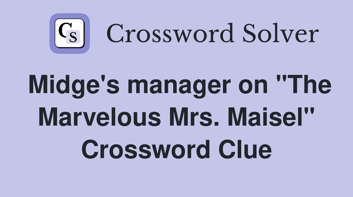 Midge's manager on "The Marvelous Mrs. Maisel" Crossword Clue