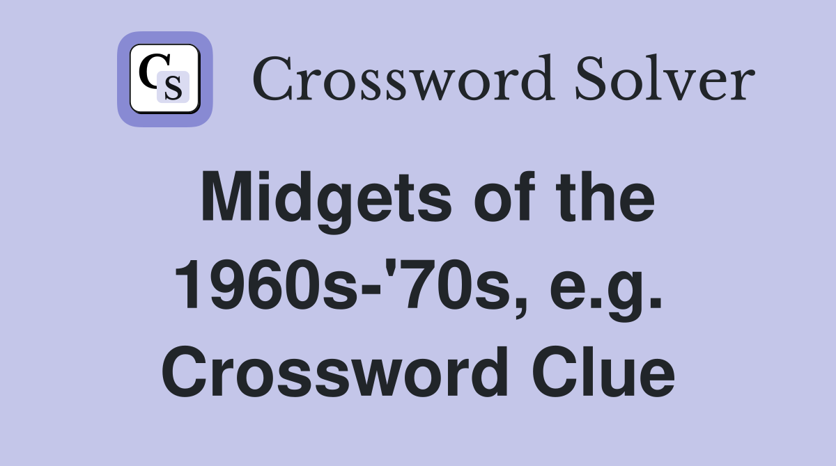 Midgets of the 1960s-'70s, e.g. Crossword Clue