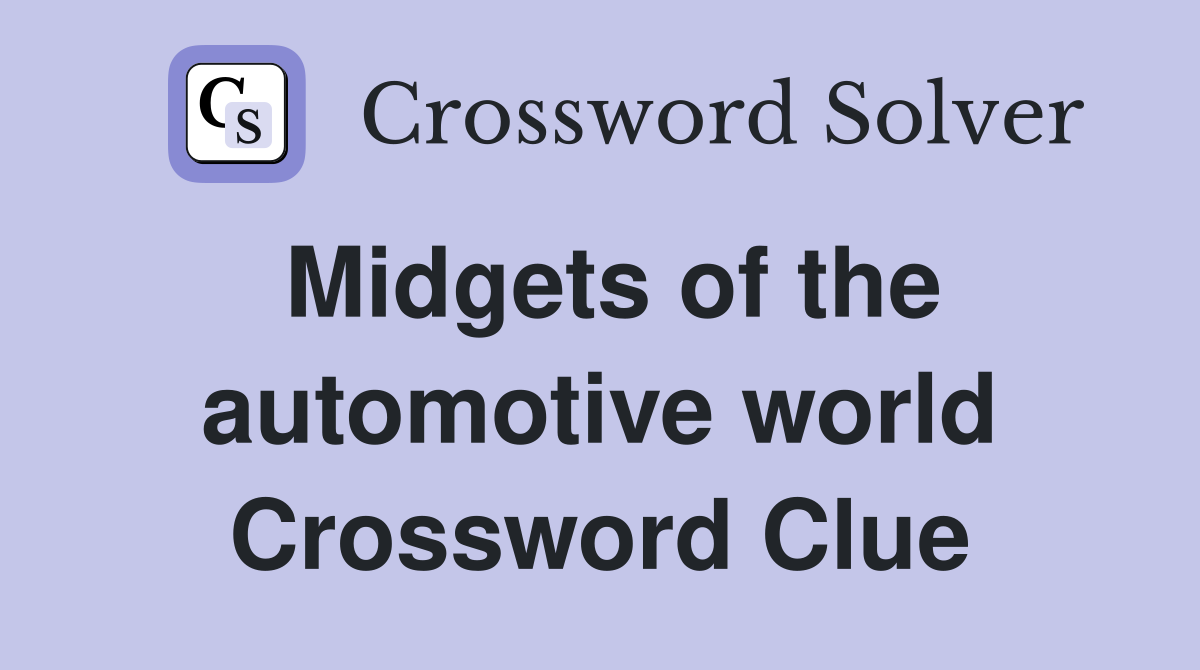 Midgets of the automotive world Crossword Clue