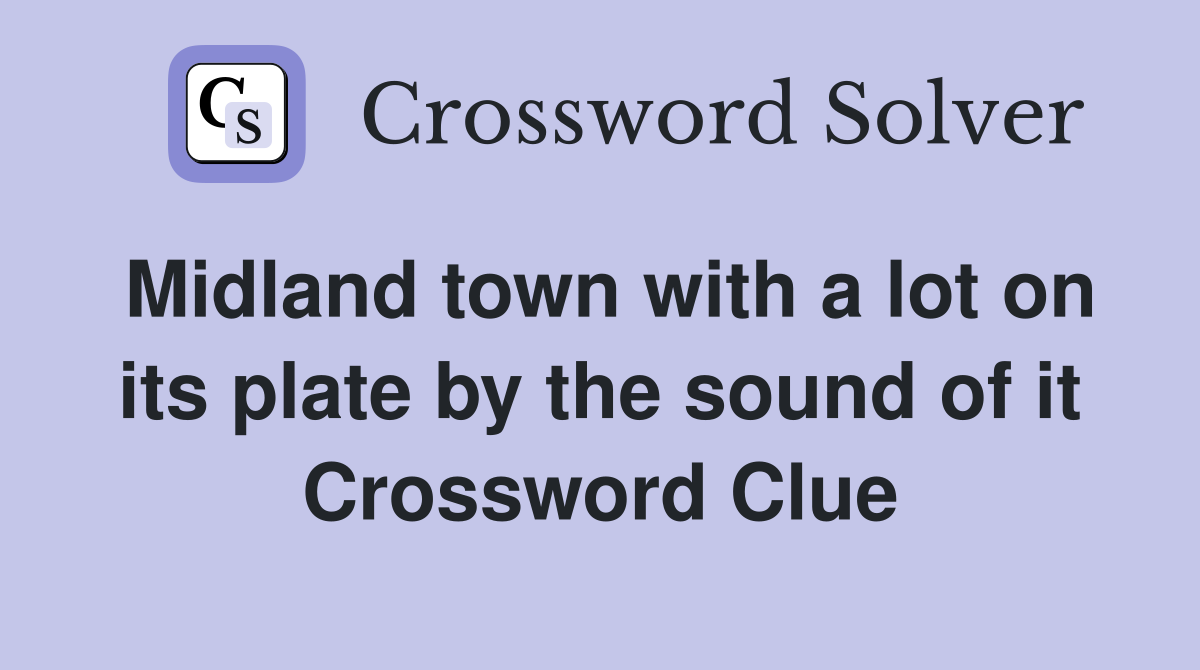 Midland town with a lot on its plate by the sound of it Crossword Clue