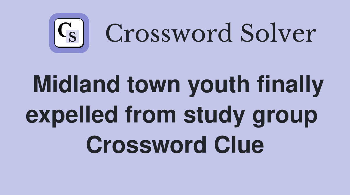 Midland town youth finally expelled from study group  Crossword Clue