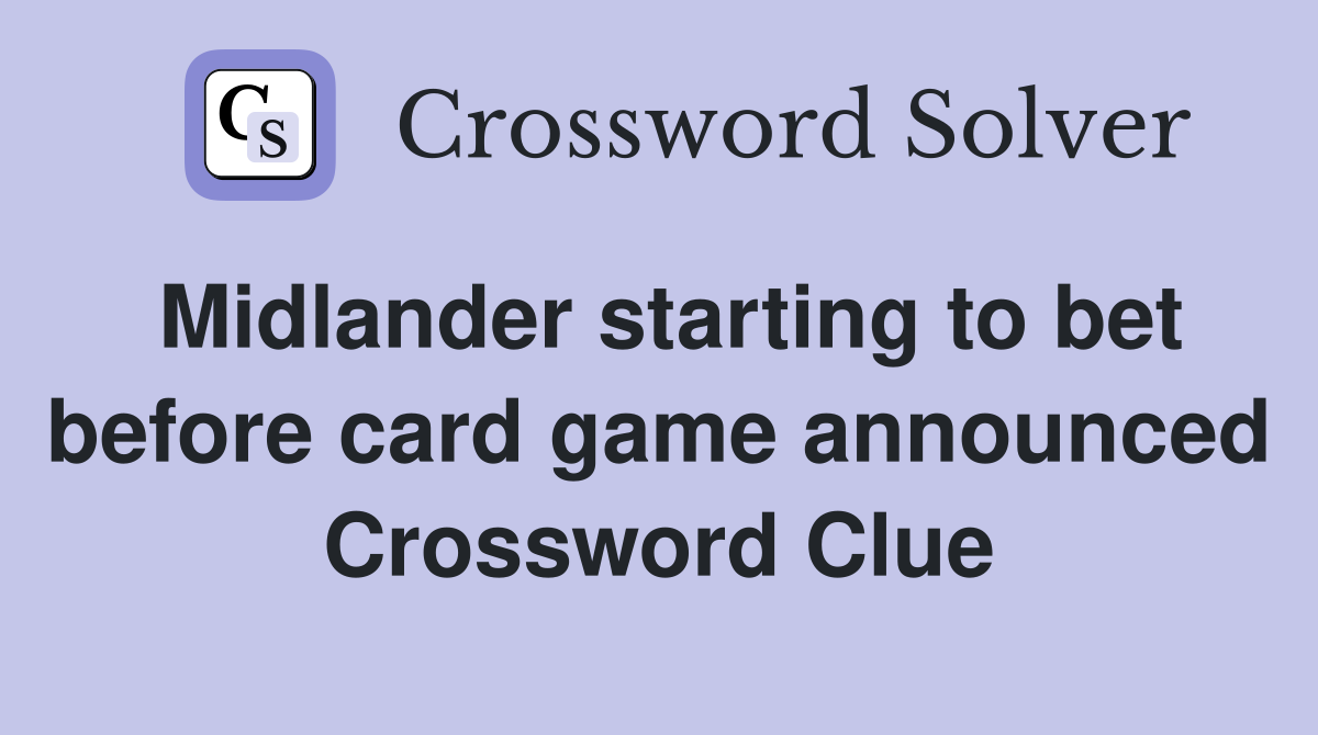 Midlander starting to bet before card game announced Crossword Clue