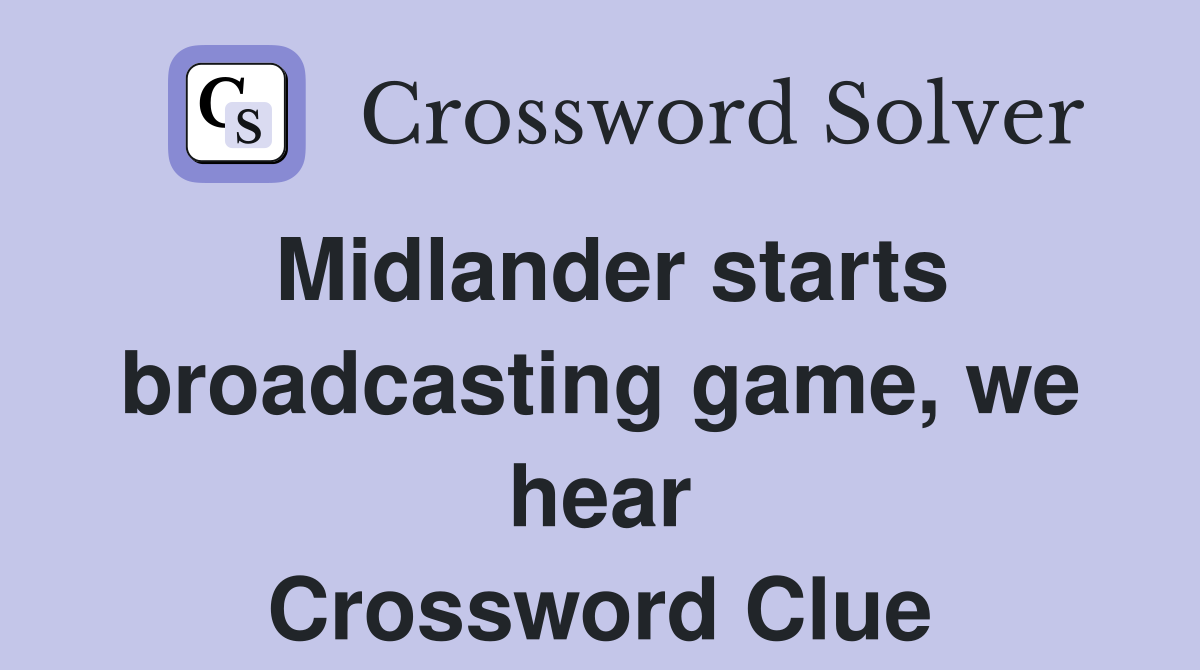 Midlander starts broadcasting game, we hear Crossword Clue