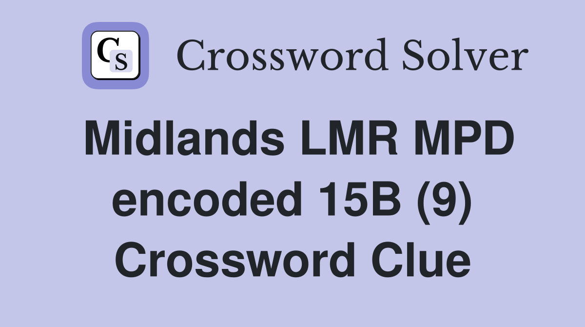 Midlands LMR MPD encoded 15B (9) Crossword Clue