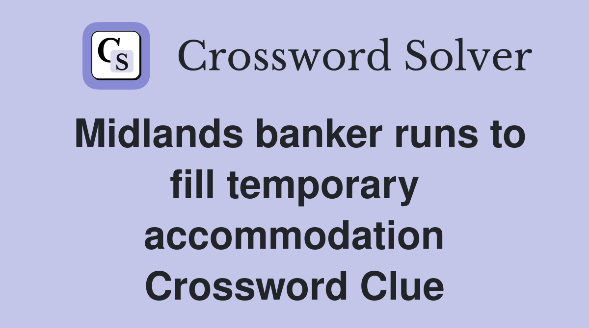 Midlands banker runs to fill temporary accommodation Crossword Clue