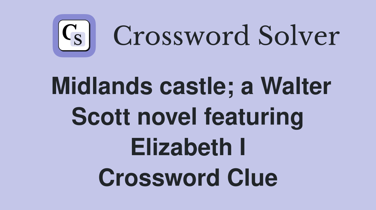 Midlands castle; a Walter Scott novel featuring Elizabeth I Crossword Clue