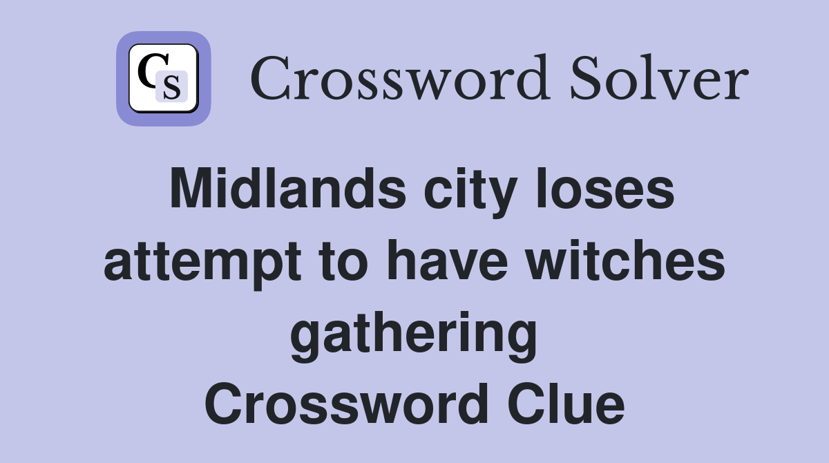 Midlands city loses attempt to have witches gathering Crossword Clue