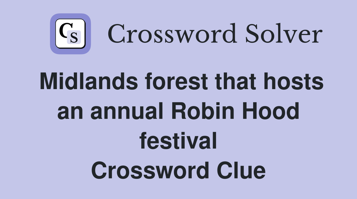Midlands forest that hosts an annual Robin Hood festival Crossword Clue