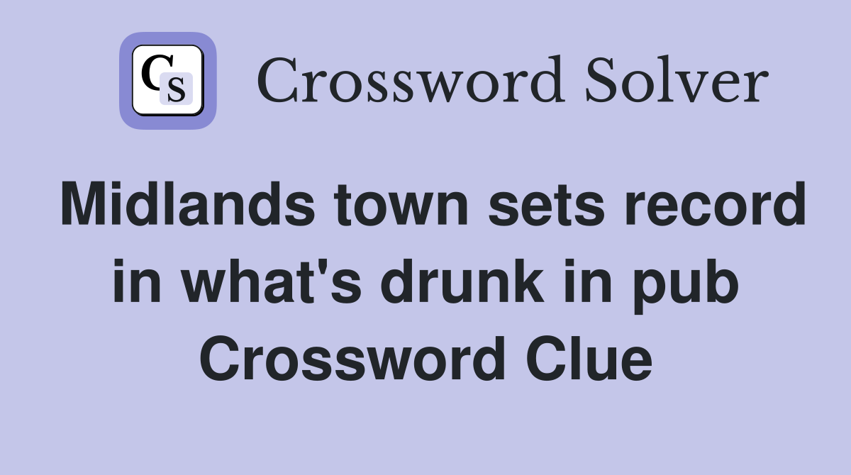 Midlands town sets record in what's drunk in pub Crossword Clue