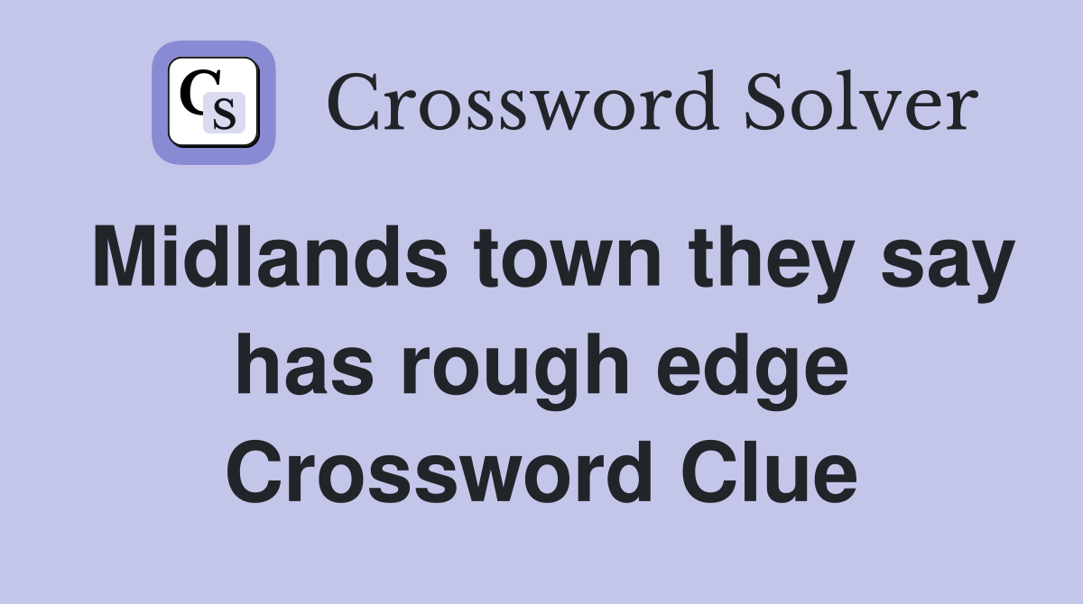 Midlands town they say has rough edge Crossword Clue