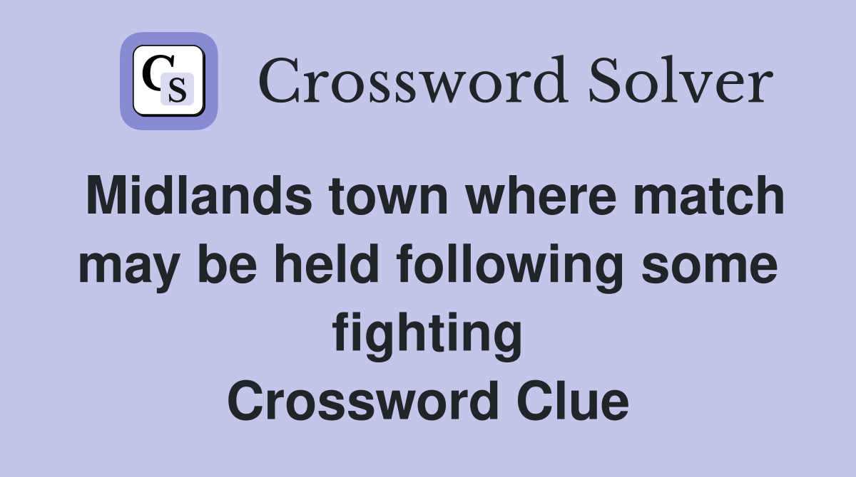 Midlands town where match may be held following some fighting Crossword Clue