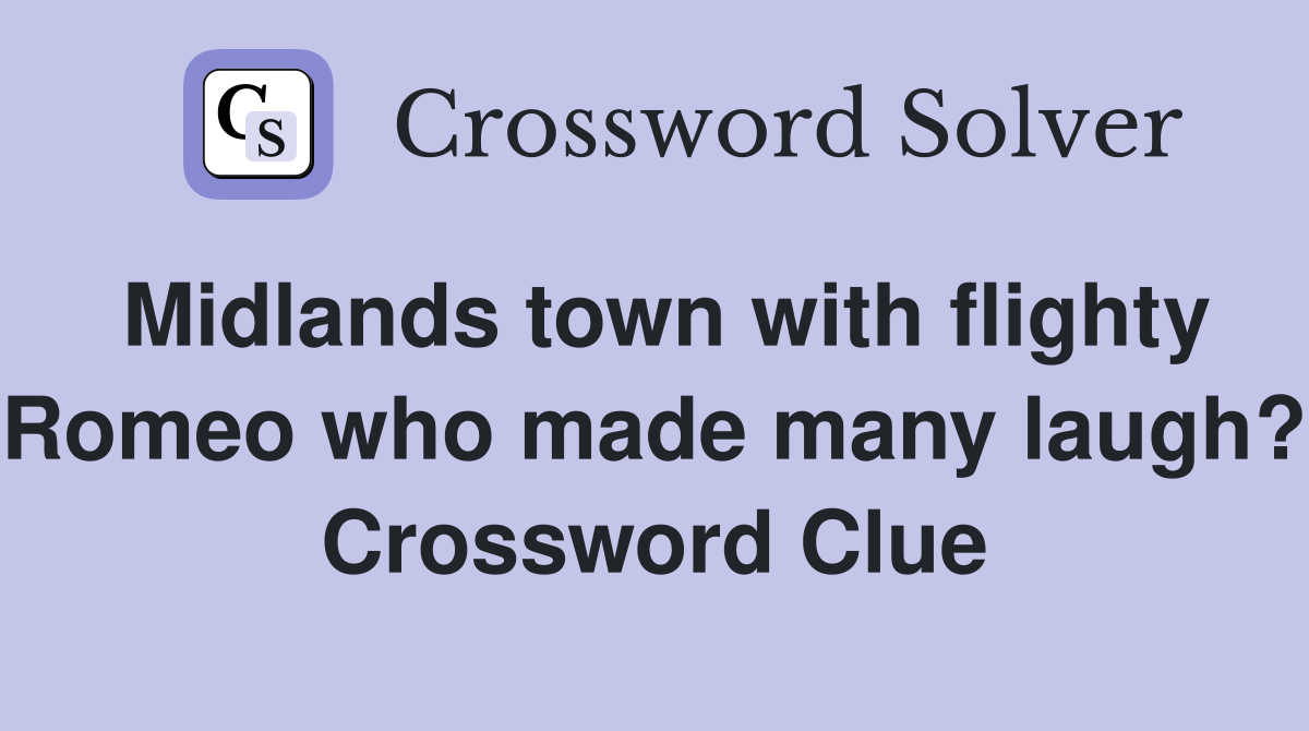 Midlands town with flighty Romeo who made many laugh? Crossword Clue