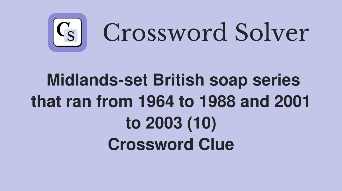 Midlands-set British soap series that ran from 1964 to 1988 and 2001 to 2003 (10) Crossword Clue