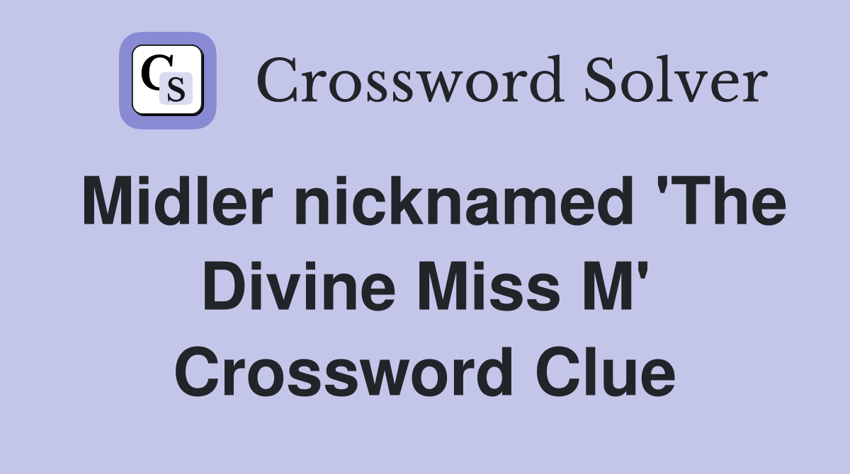 Midler nicknamed 'The Divine Miss M' Crossword Clue