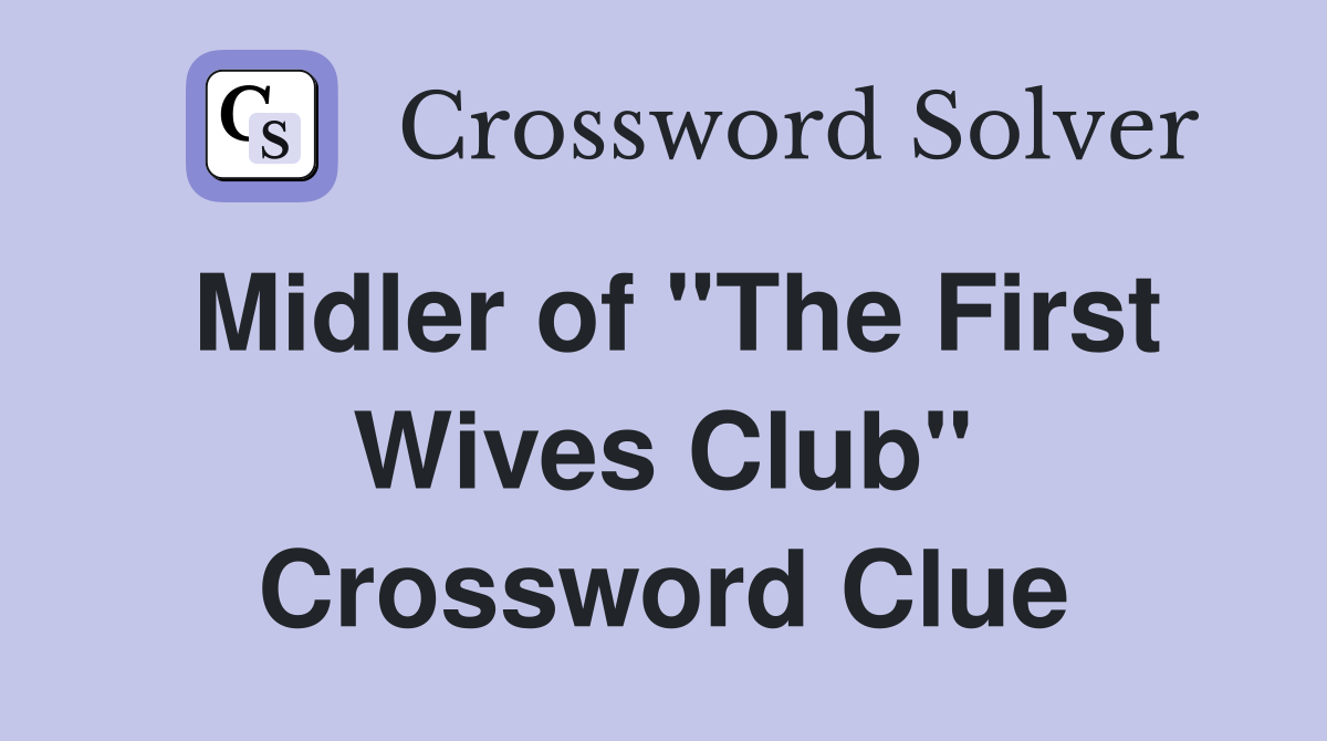 Midler of "The First Wives Club" Crossword Clue