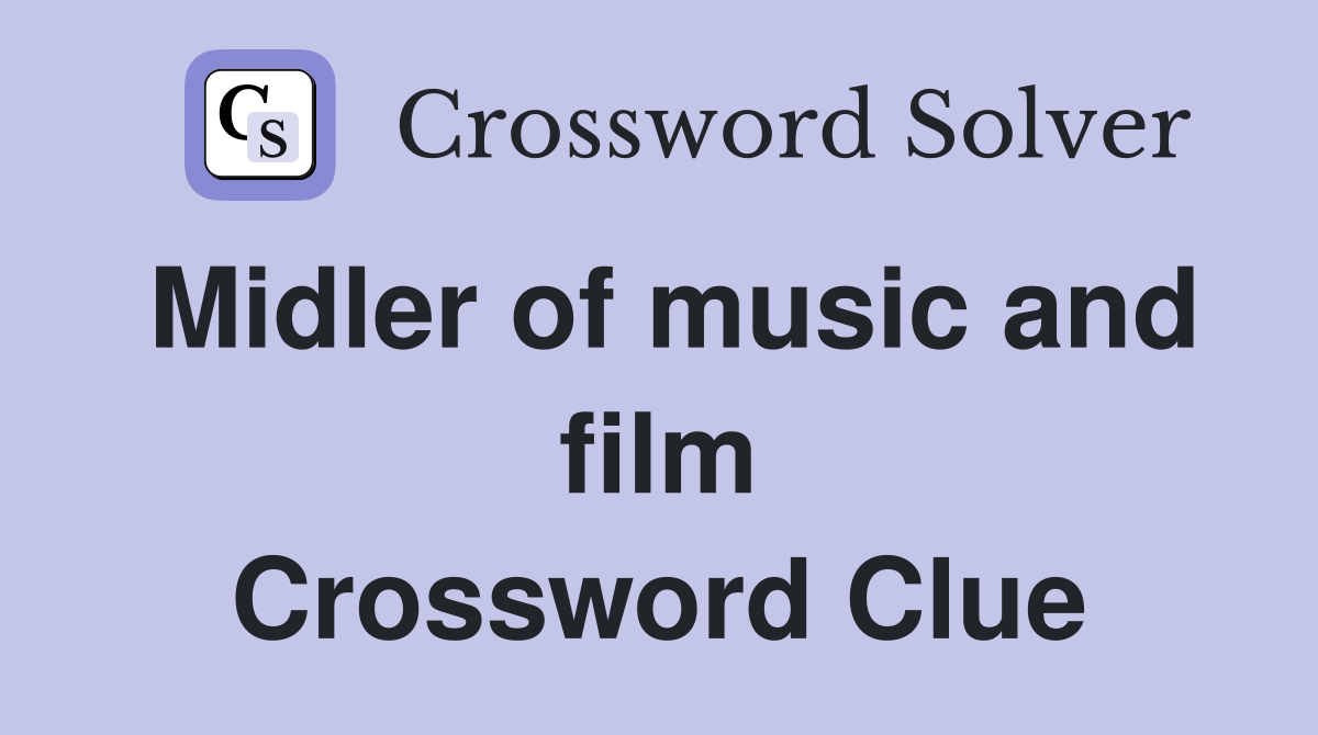 Midler of music and film Crossword Clue