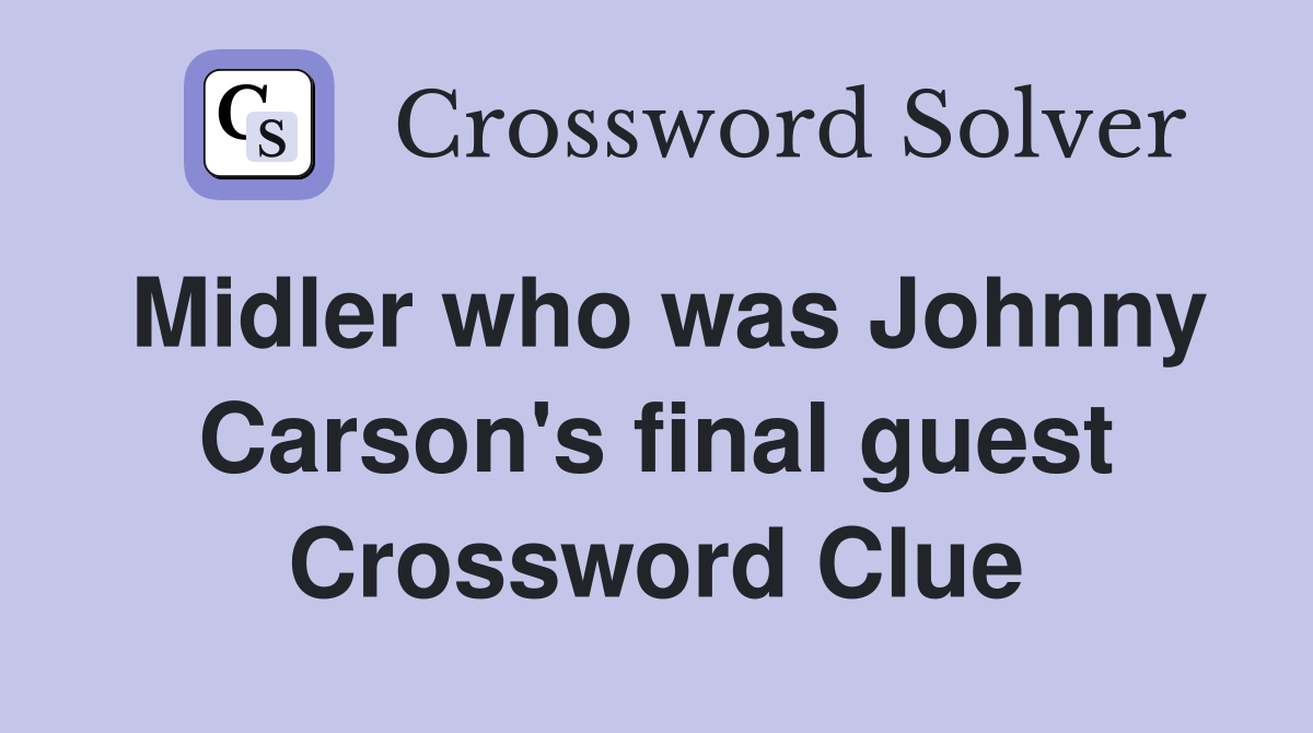 Midler who was Johnny Carson's final guest Crossword Clue