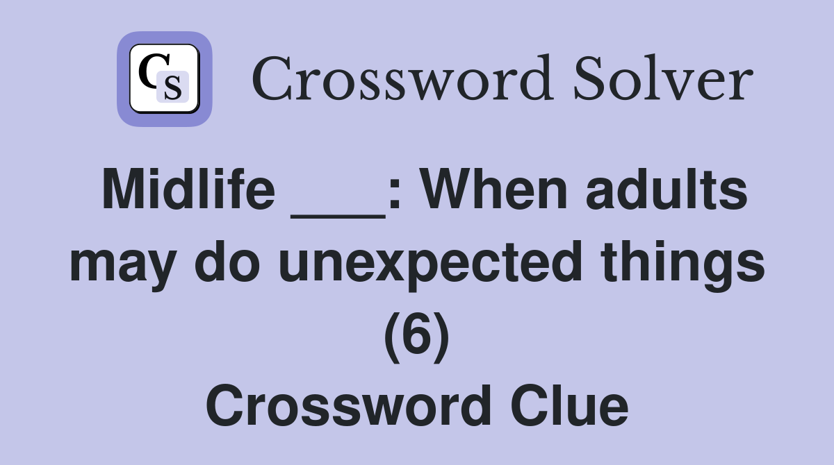 Midlife ___: When adults may do unexpected things (6) Crossword Clue