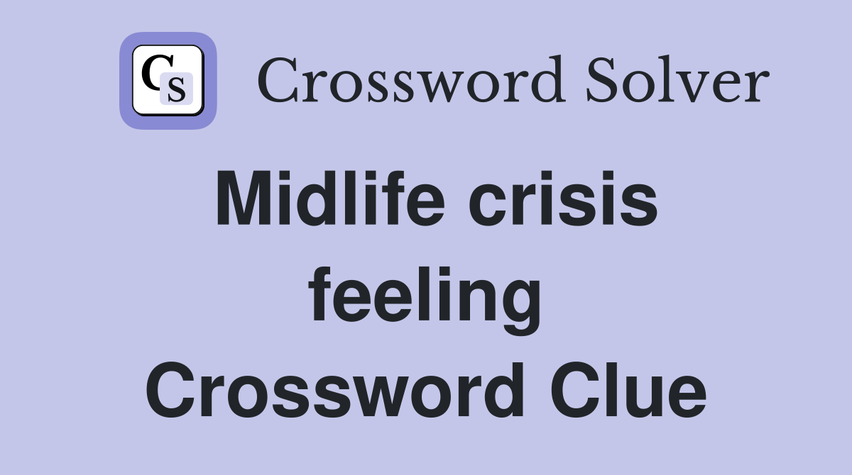 Midlife crisis feeling Crossword Clue