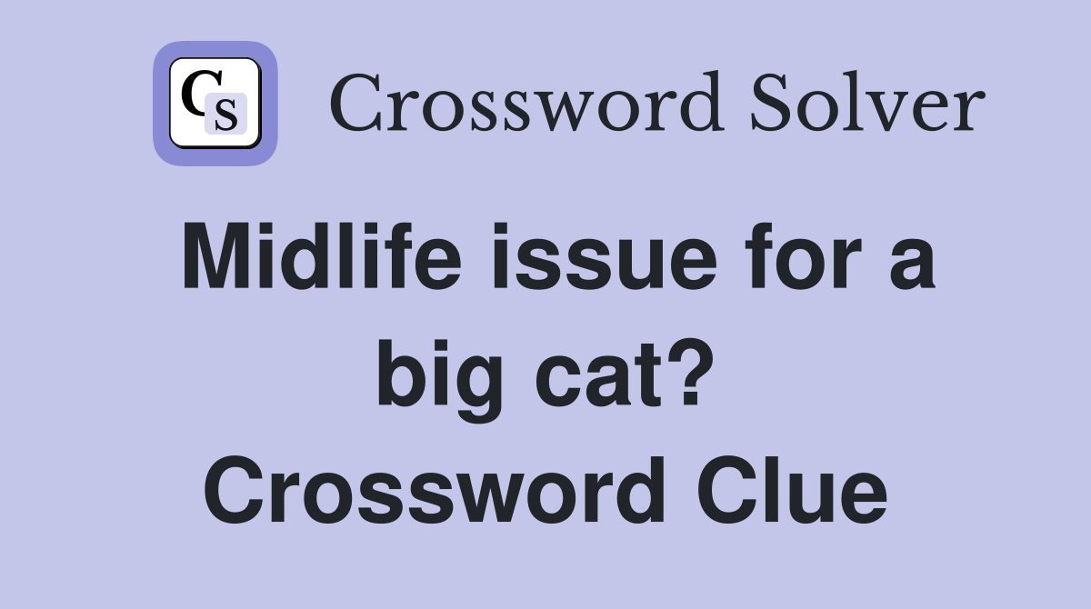 Midlife issue for a big cat? Crossword Clue