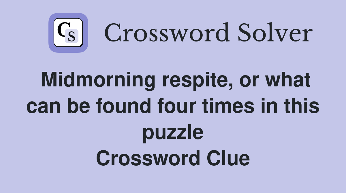 Midmorning respite, or what can be found four times in this puzzle Crossword Clue
