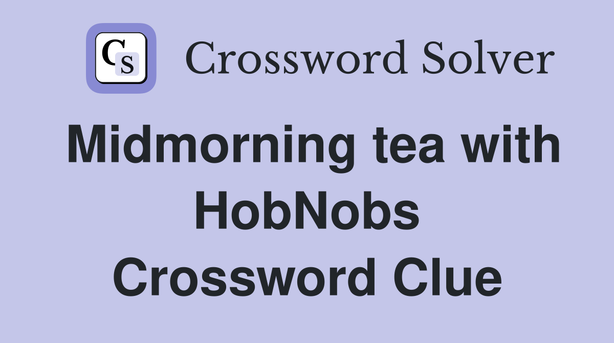 Midmorning tea with HobNobs Crossword Clue