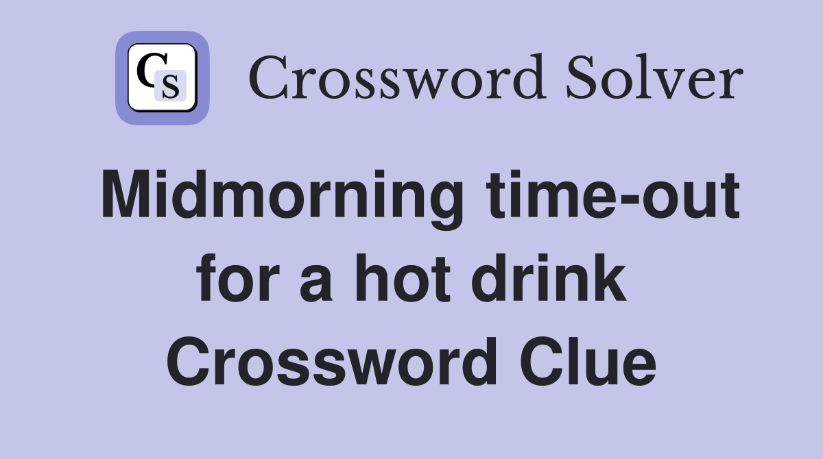 Midmorning time-out for a hot drink Crossword Clue