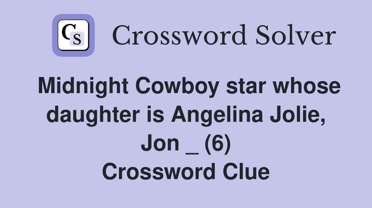 Midnight Cowboy star whose daughter is Angelina Jolie, Jon _ (6) Crossword Clue