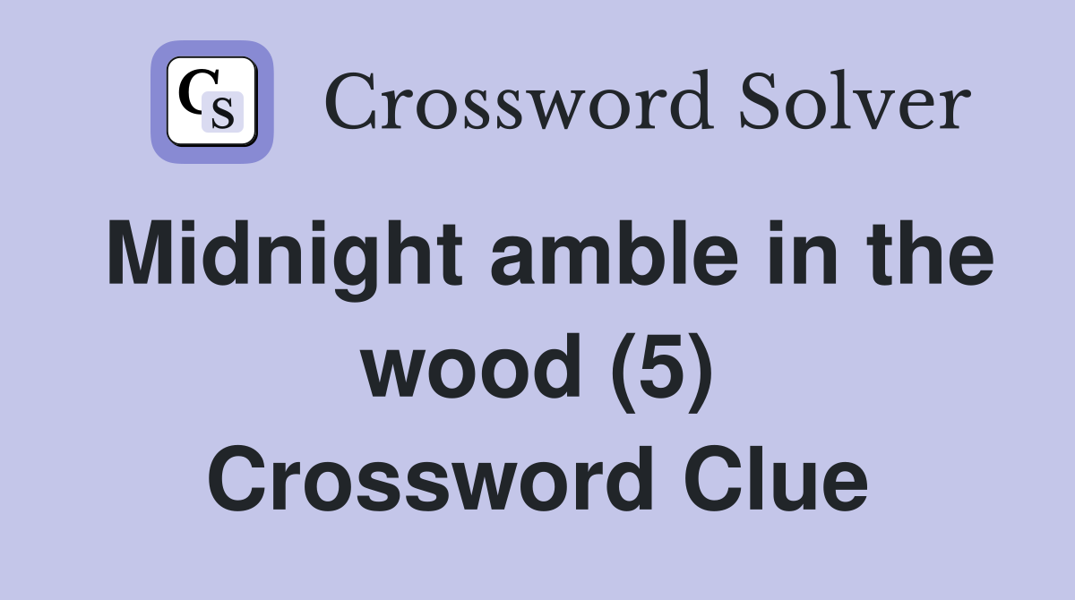 Midnight amble in the wood (5) Crossword Clue
