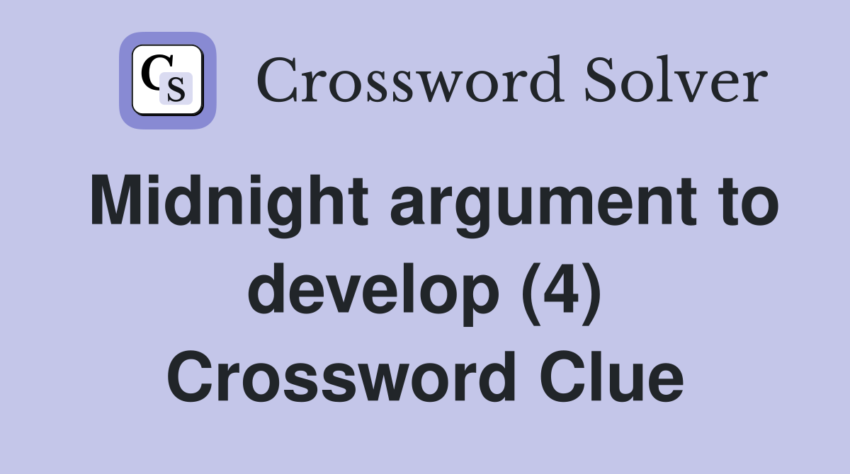 Midnight argument to develop (4) Crossword Clue