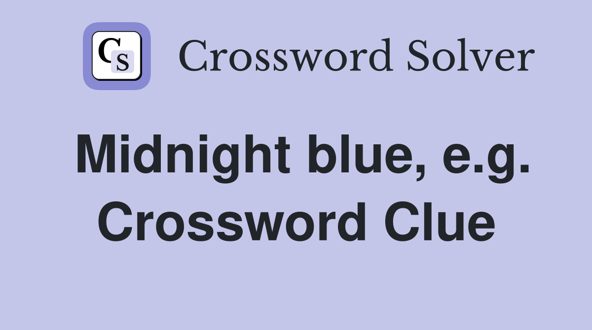 Midnight blue, e.g. Crossword Clue