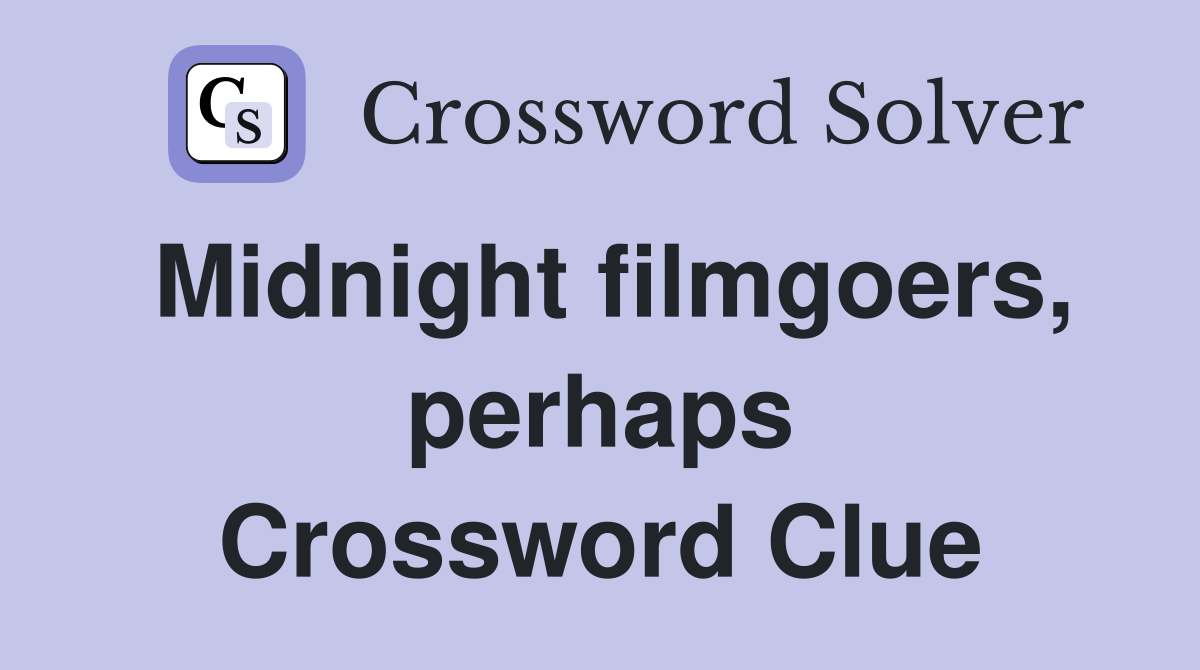 Midnight filmgoers, perhaps Crossword Clue