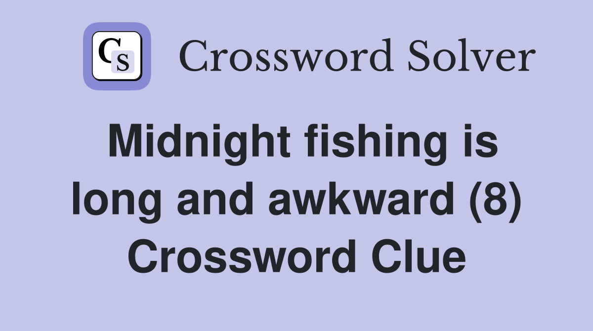 Midnight fishing is long and awkward (8) Crossword Clue