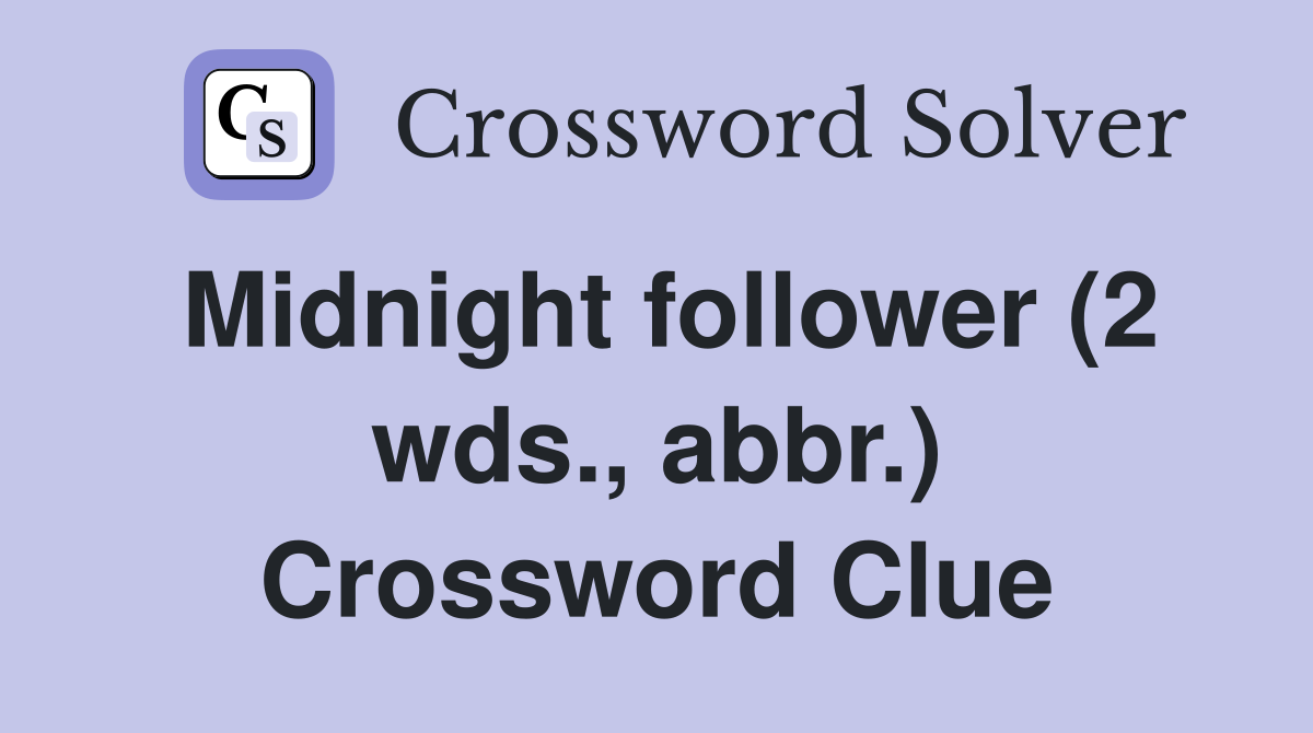 Midnight follower (2 wds., abbr.) Crossword Clue