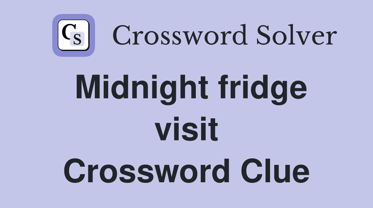 Midnight fridge visit Crossword Clue