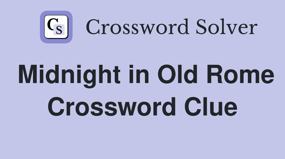 Midnight in Old Rome Crossword Clue
