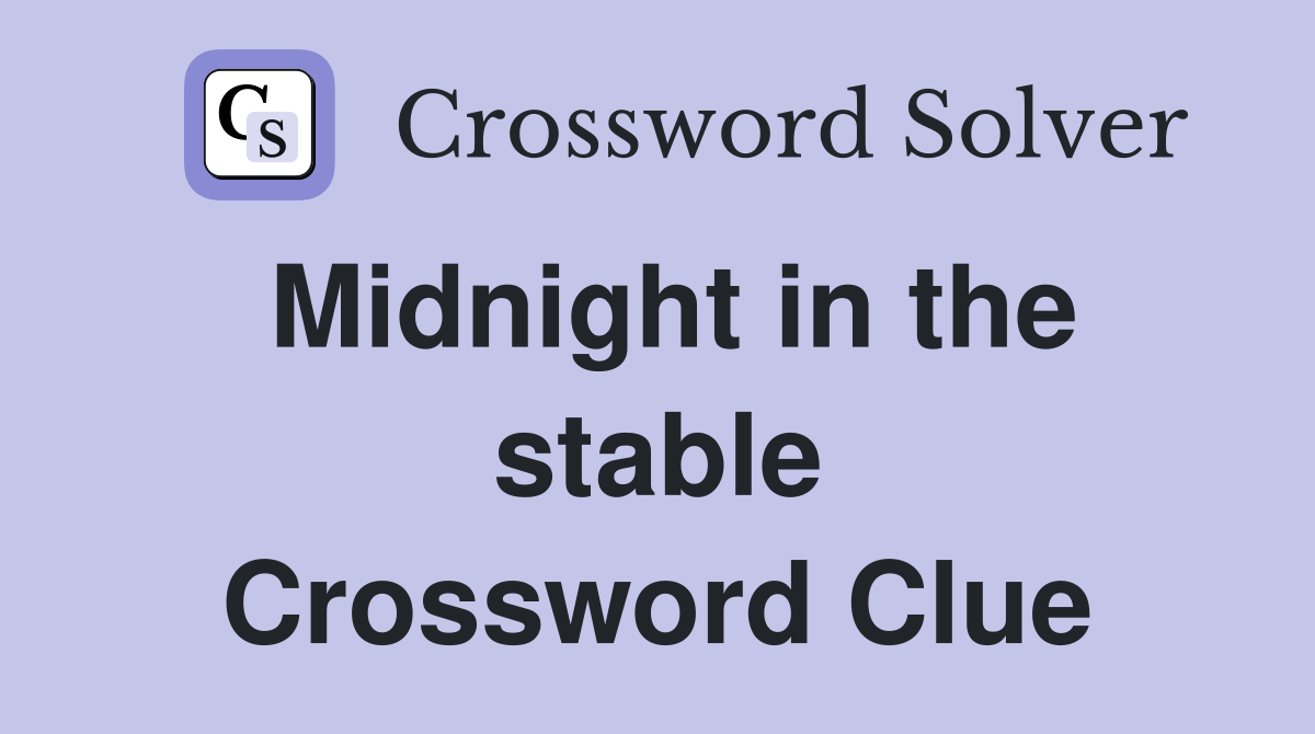 Midnight in the stable Crossword Clue