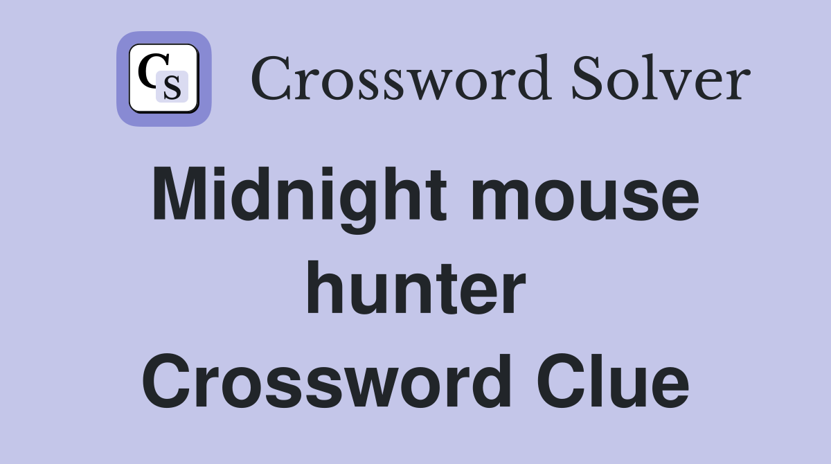 Midnight mouse hunter Crossword Clue
