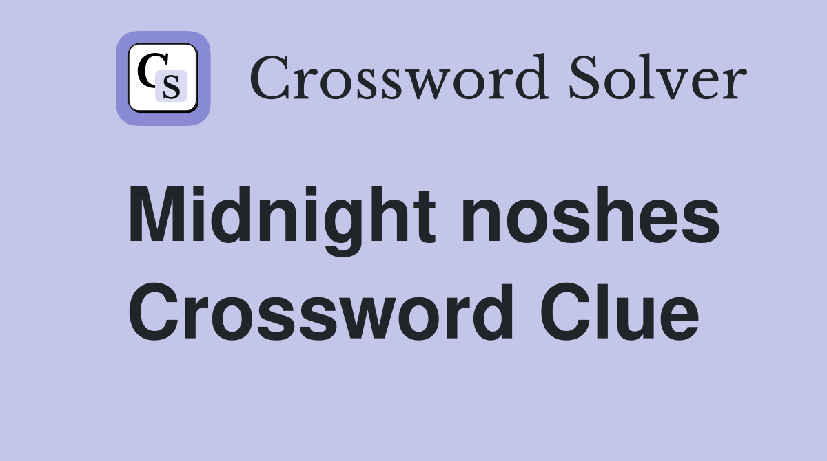 Midnight noshes Crossword Clue